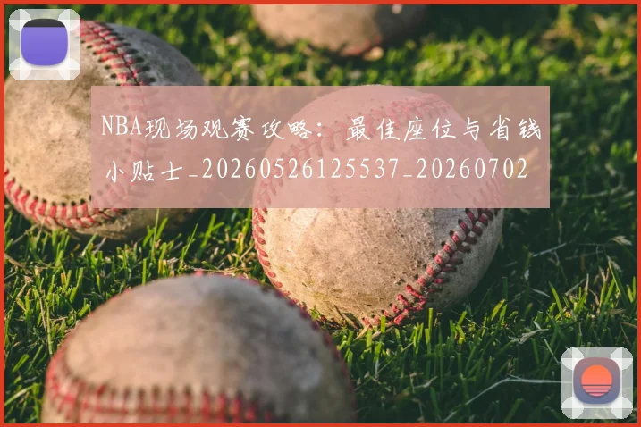 NBA现场观赛攻略：最佳座位与省钱小贴士_20260526125537_20260702170840_20260714213825