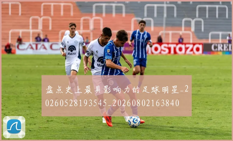 盘点史上最具影响力的足球明星_20260528193545_20260802163840