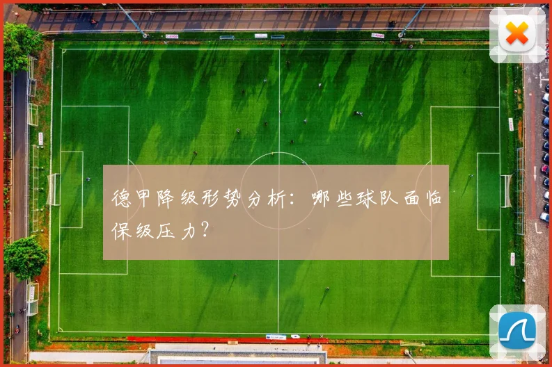 德甲降级形势分析：哪些球队面临保级压力？