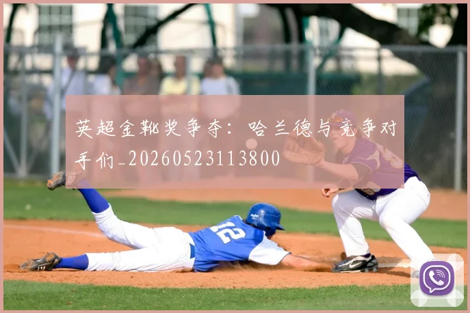 英超金靴奖争夺：哈兰德与竞争对手们_20260523113800