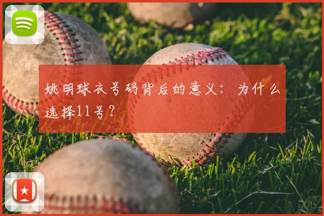 姚明球衣号码背后的意义:为什么选择11号?