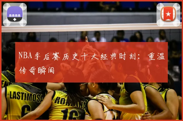 NBA季后赛历史十大经典时刻:重温传奇瞬间