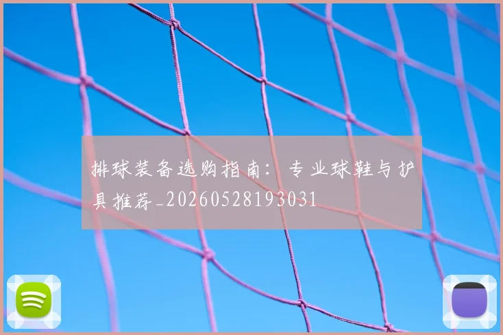 排球装备选购指南:专业球鞋与护具推荐_20260528193031