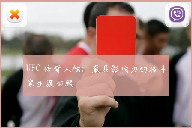 UFC 传奇人物:最具影响力的格斗家生涯回顾