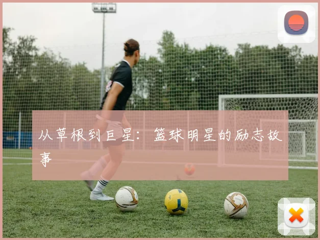 从草根到巨星：篮球明星的励志故事
