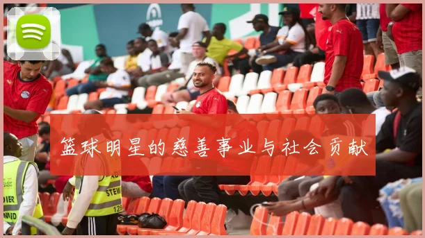 篮球明星的慈善事业与社会贡献