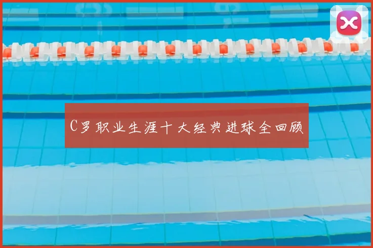 C罗职业生涯十大经典进球全回顾