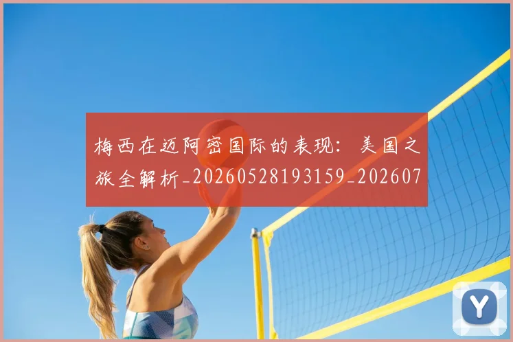 梅西在迈阿密国际的表现:美国之旅全解析_20260528193159_20260731180936