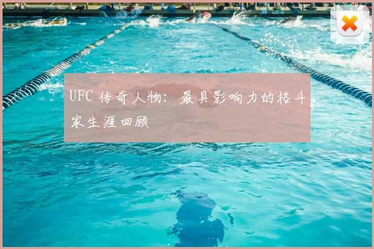UFC 传奇人物:最具影响力的格斗家生涯回顾