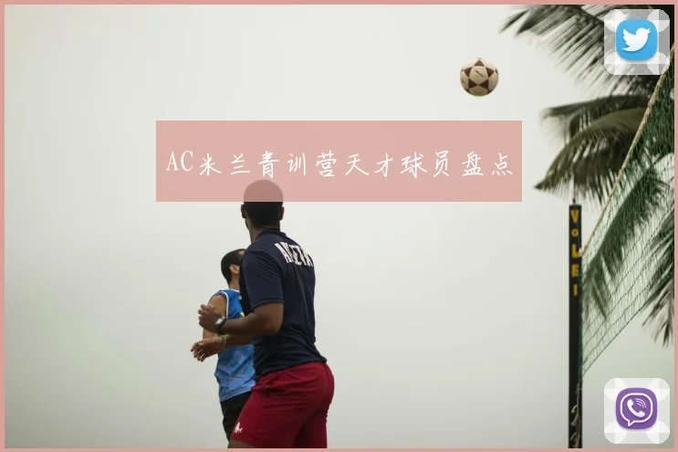 AC米兰青训营天才球员盘点