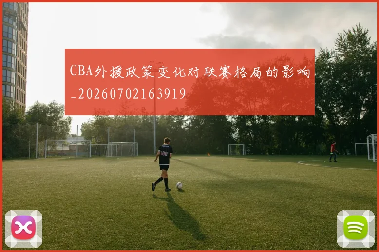 CBA外援政策变化对联赛格局的影响_20260702163919