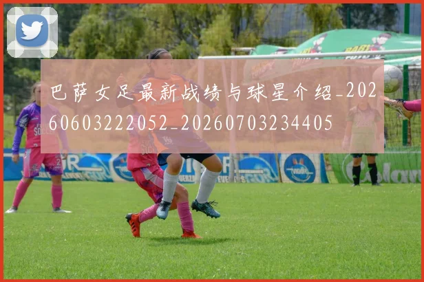 巴萨女足最新战绩与球星介绍_20260603222052_20260703234405