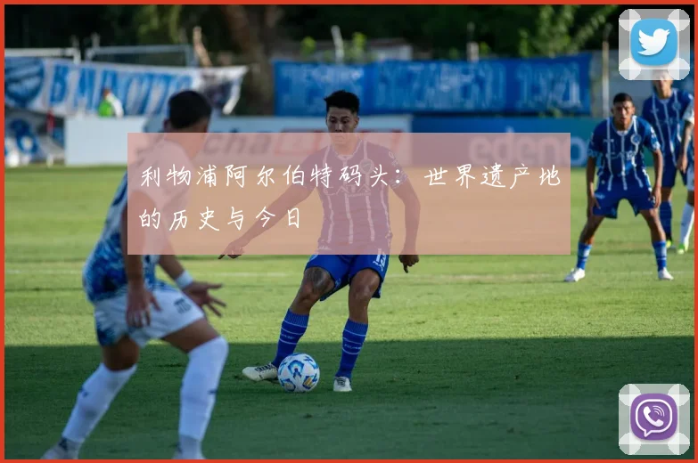 利物浦阿尔伯特码头:世界遗产地的历史与今日